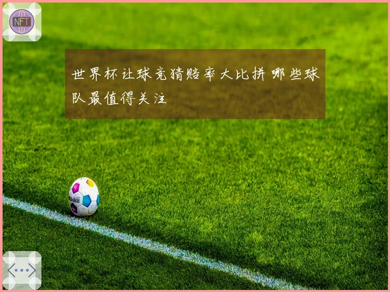 世界杯让球竞猜赔率大比拼 哪些球队最值得关注
